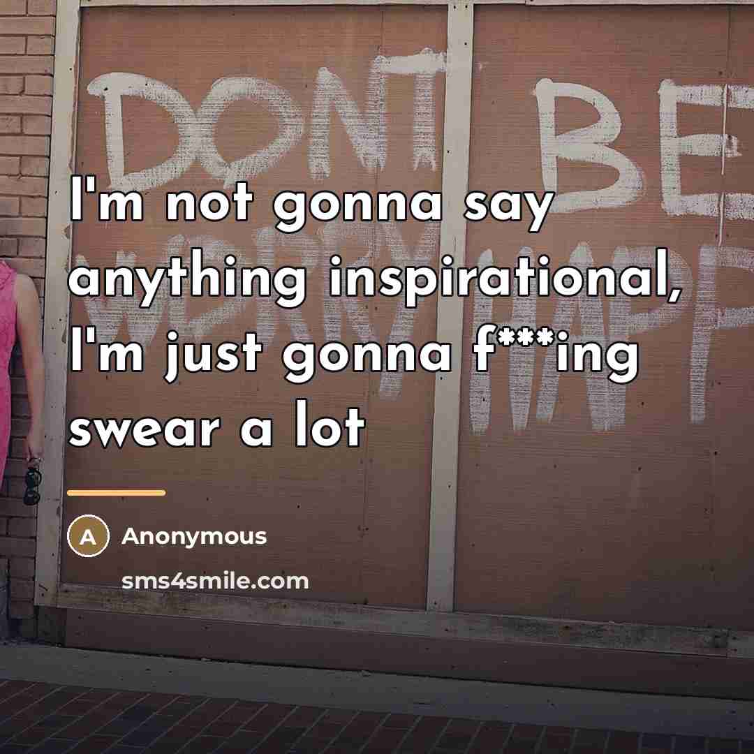 “I'm not gonna say anything inspirational, I'm just gonna f***ing…” quote by Anonymous