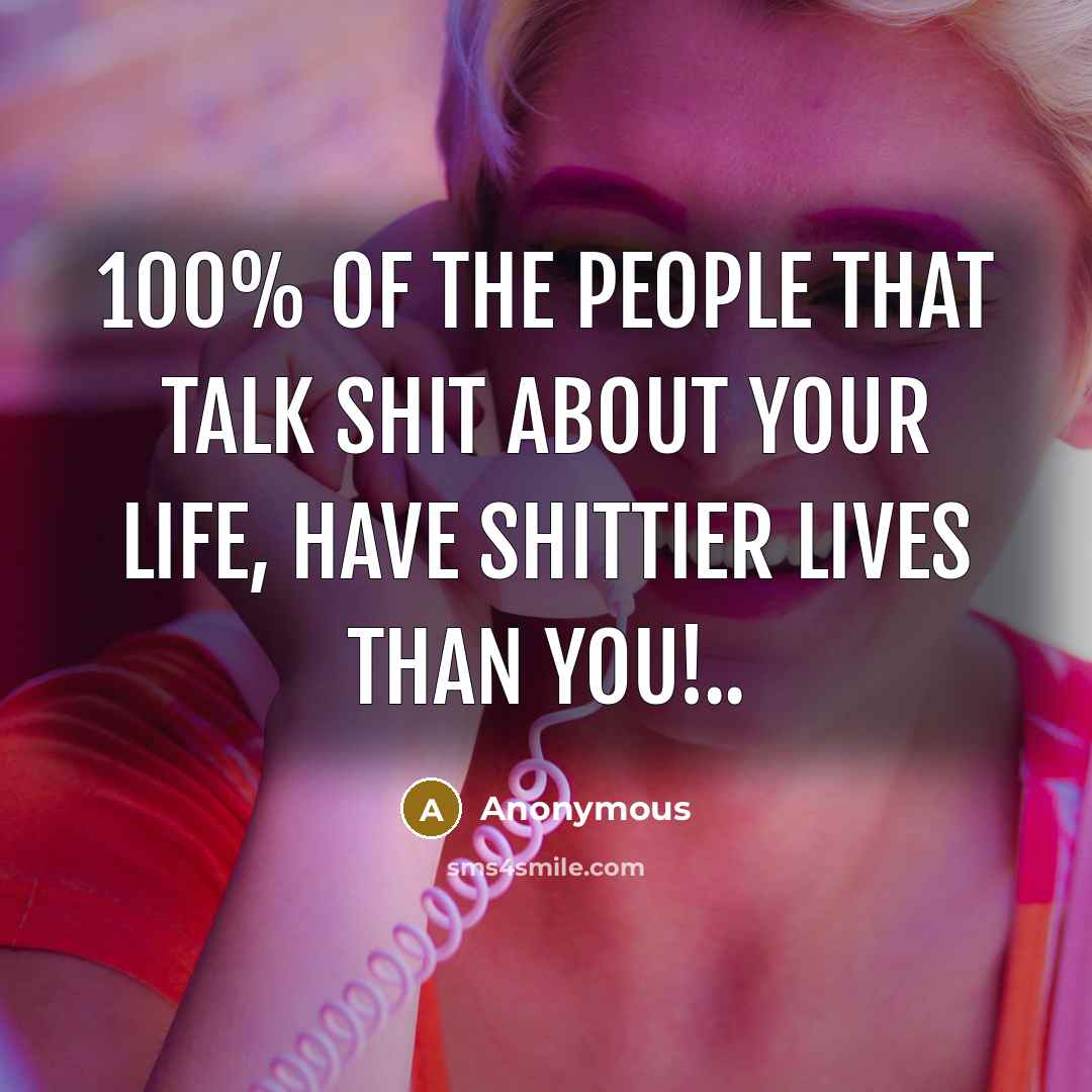 “100% of the people that talk shit about your life,…” quote by Anonymous