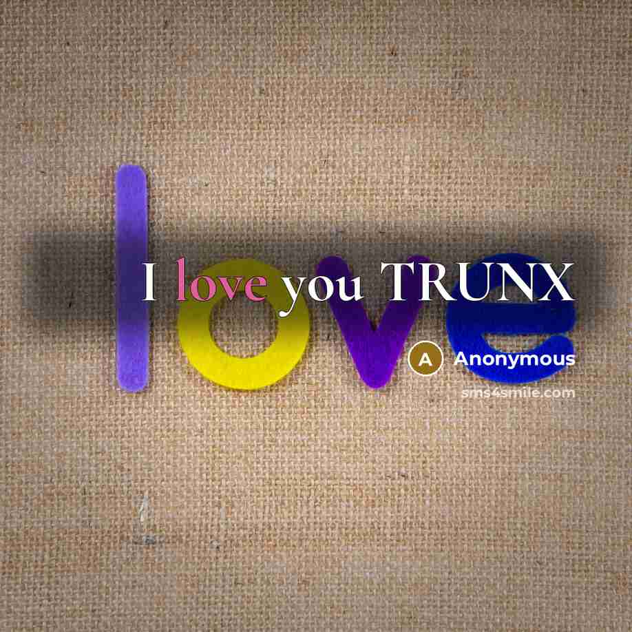 “I love you TRUNX…” quote by Anonymous