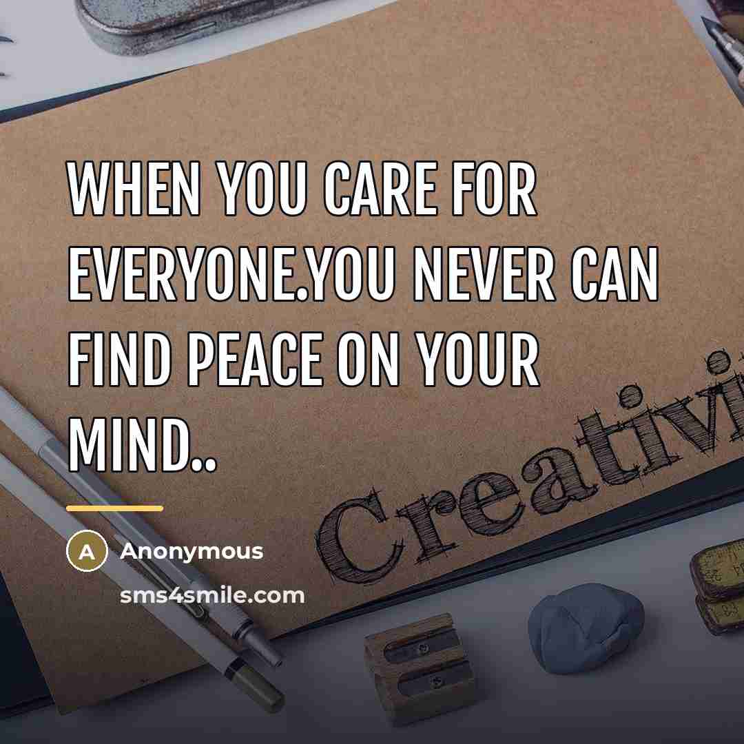 “When you care for everyone.you never can find peace on…” quote by Anonymous