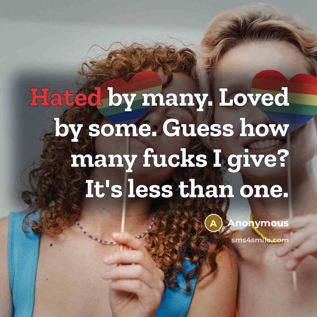 “Hated by many. Loved by some. Guess how many fucks I give? It's less than one.” quote by Anonymous