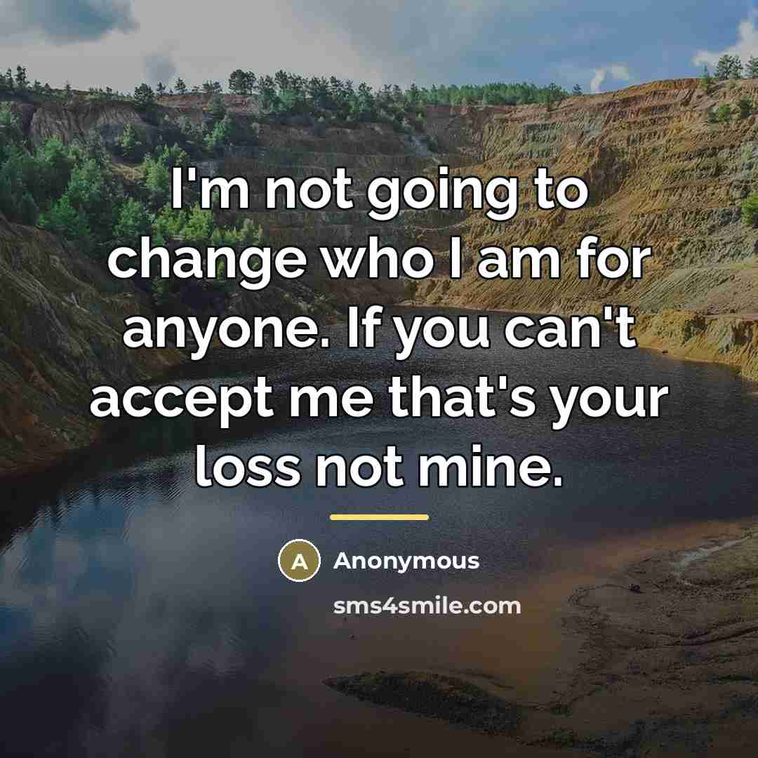 “I'm not going to change who I am for anyone.…” quote by Anonymous