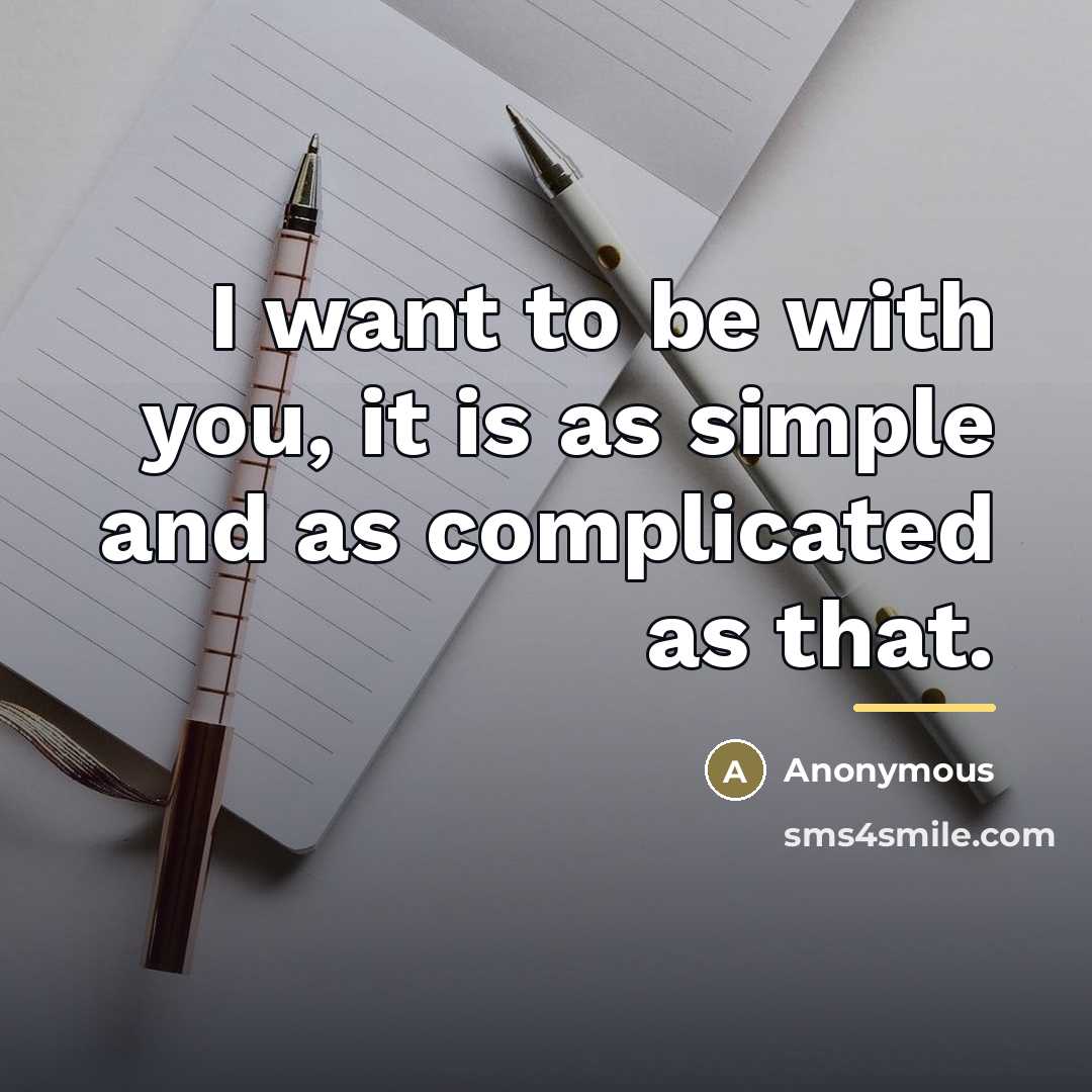 “I want to be with you, it is as simple…” quote by Anonymous