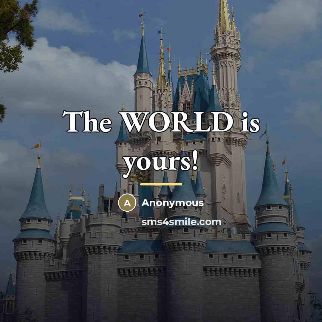 “The WORLD is yours!…” quote by Anonymous
