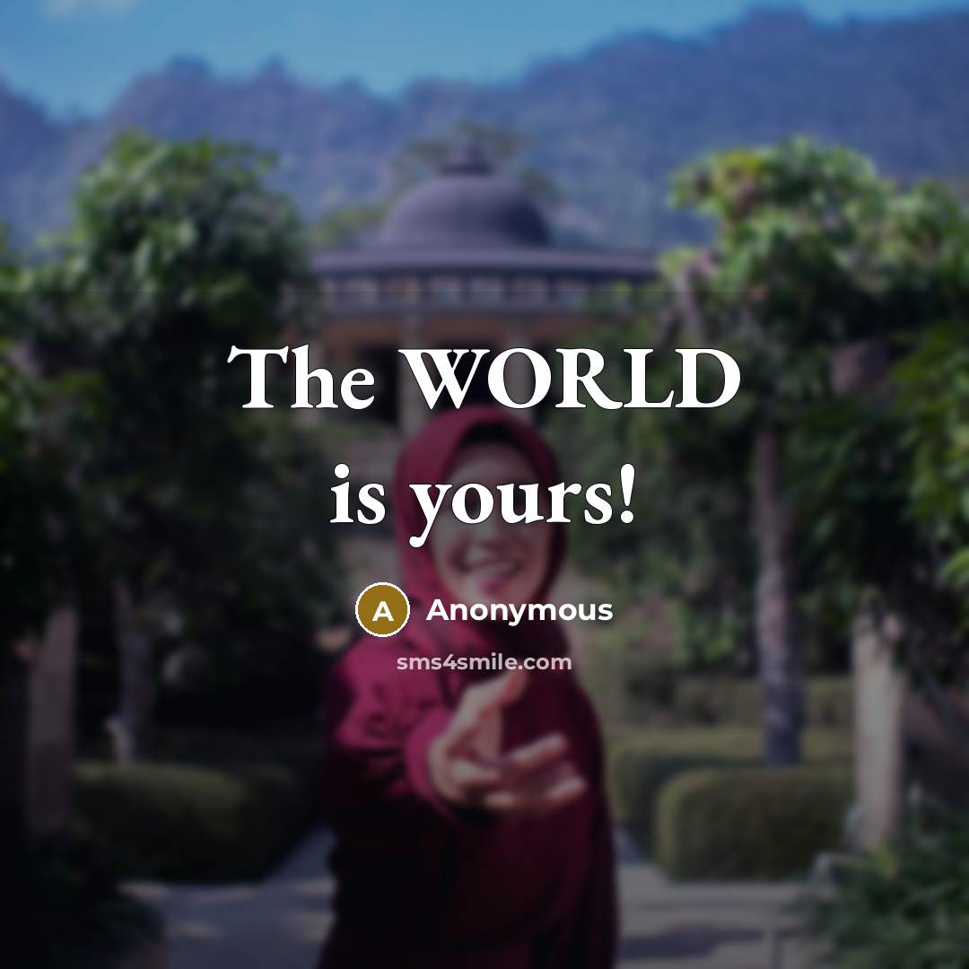 “The WORLD is yours!” quote by Anonymous