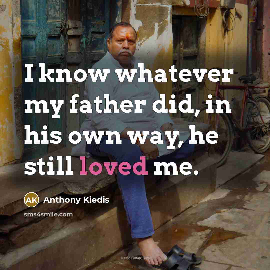 “I know whatever my father did, in his own way,…” quote by Anthony Kiedis