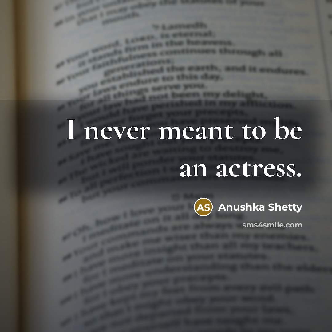 “I never meant to be an actress.…” quote by Anushka Shetty
