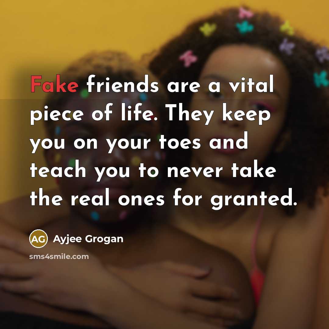 “Fake friends are a vital piece of life. They keep…” quote by Ayjee Grogan