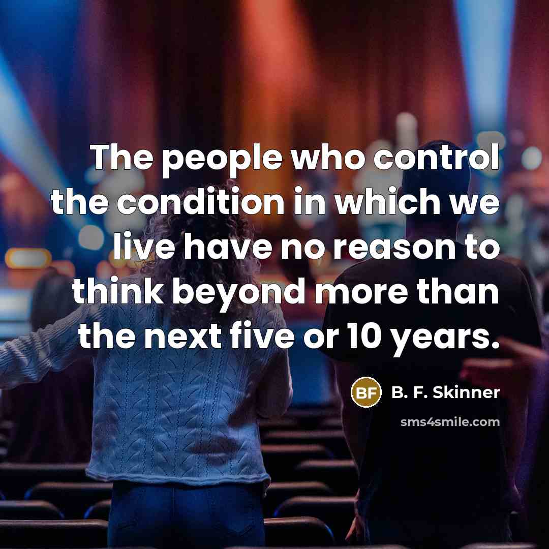 “The people who control the condition in which we live…” quote by B. F. Skinner