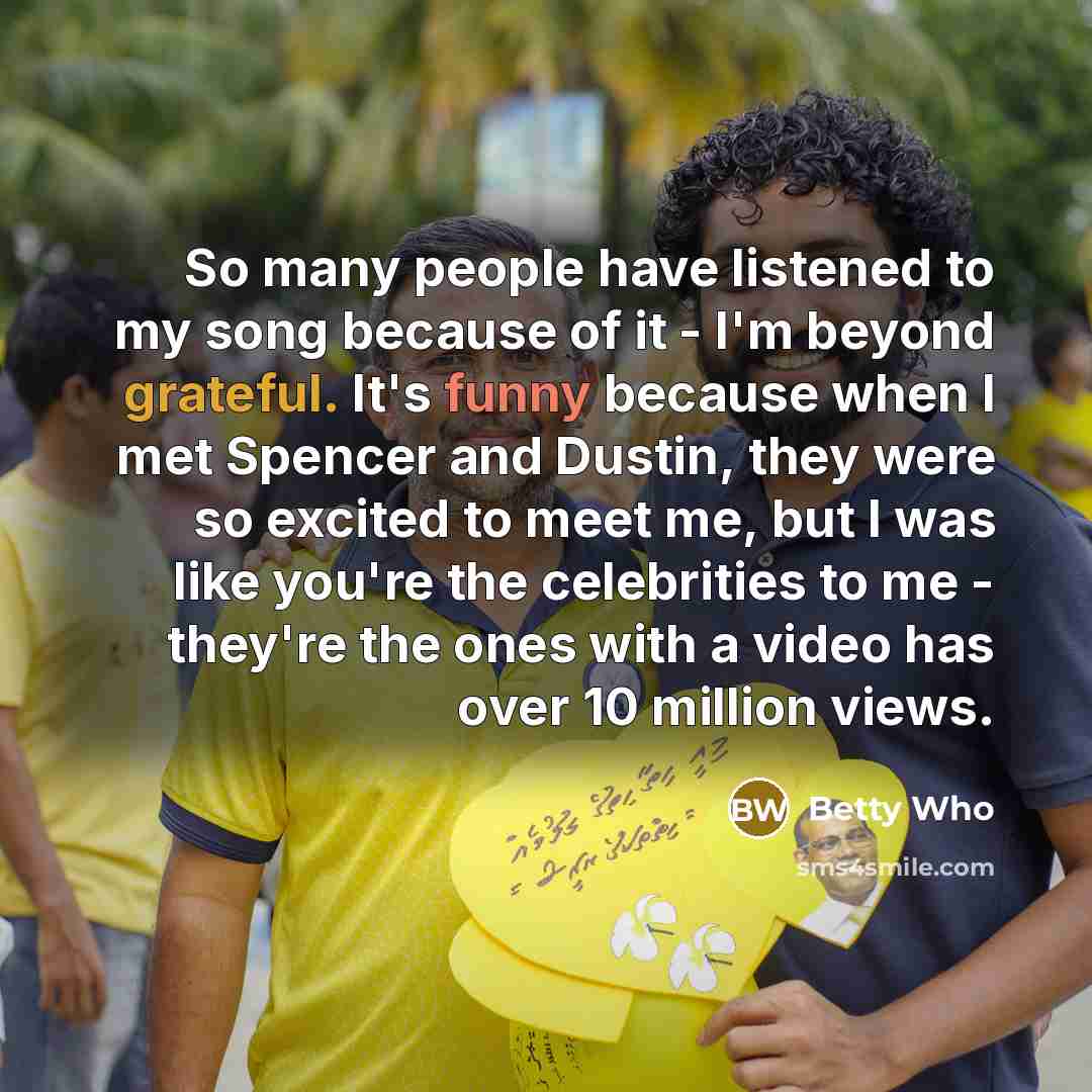 “So many people have listened to my song because of…” quote by Betty Who