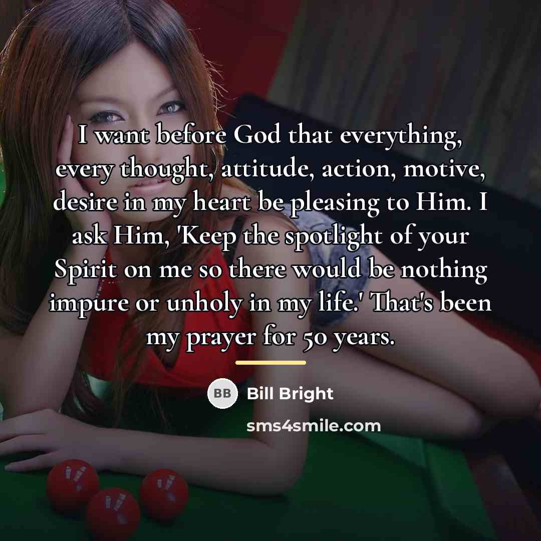 “I want before God that everything, every thought, attitude, action,…” quote by Bill Bright