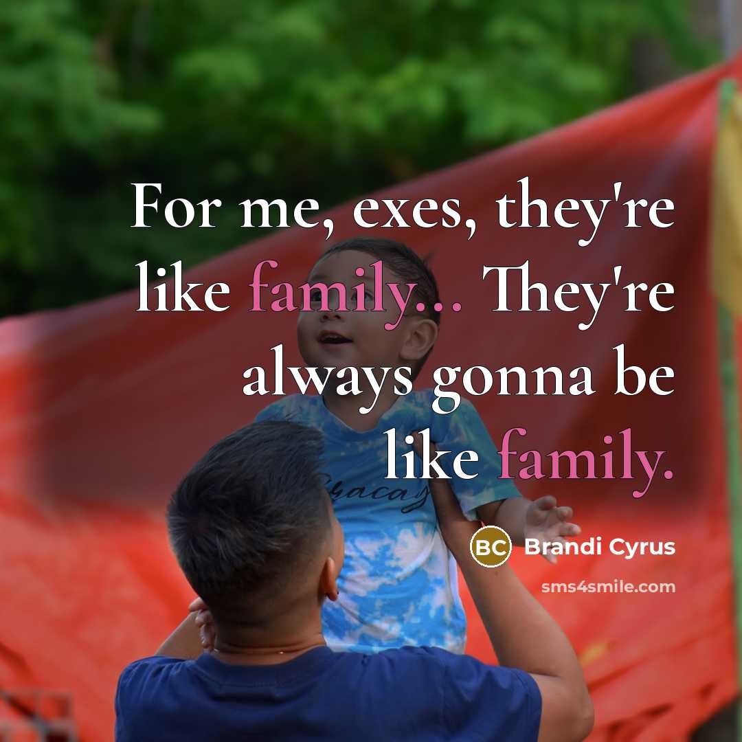 “For me, exes, they're like family... They're always gonna be…” quote by Brandi Cyrus