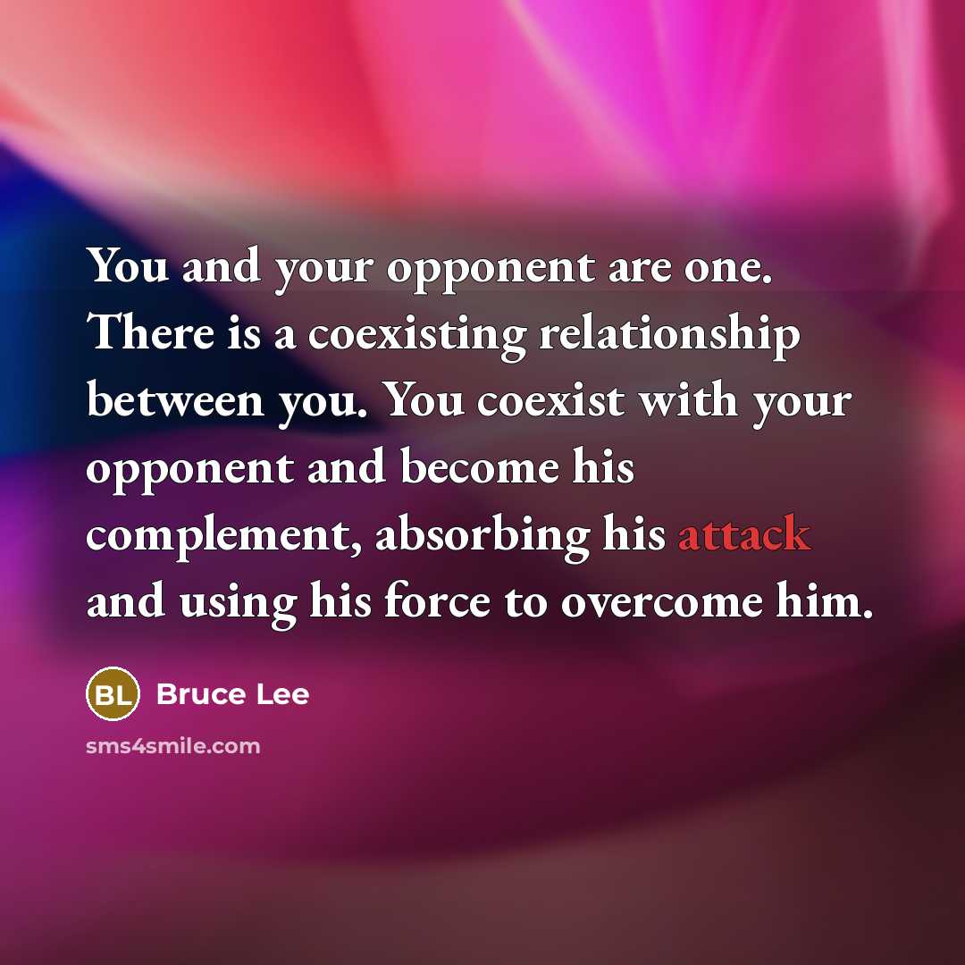 “You and your opponent are one. There is a coexisting…” quote by Bruce Lee