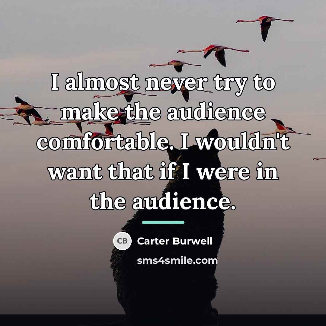 “I almost never try to make the audience comfortable. I…” quote by Carter Burwell