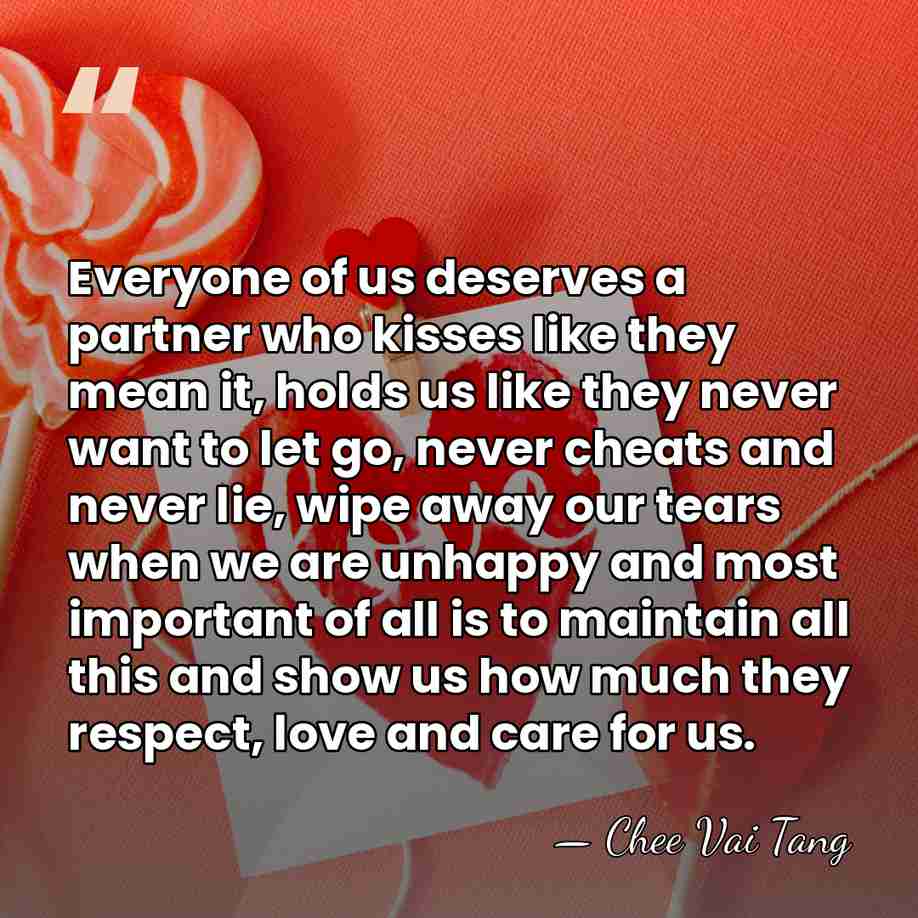 Everyone of us deserves a partner who kisses like they mean it,&hellip; - Chee Vai Tang