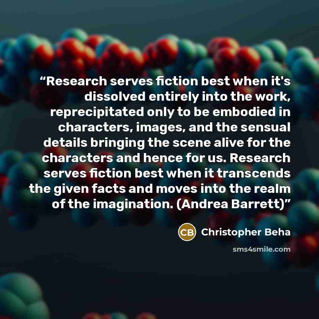 “Research serves fiction best when it's dissolved entirely into the work, reprecipitated only to be embodied in characters, images, and the sensual details bringing the scene alive for the characters and hence for us. Research serves fiction best when it transcends the given facts and moves into…” quote by Christopher Beha