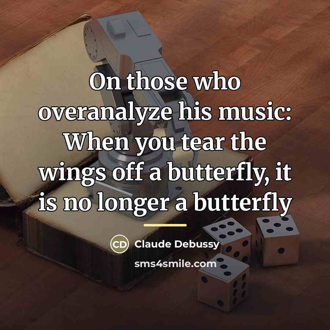 “On those who overanalyze his music: When you tear the…” quote by Claude Debussy