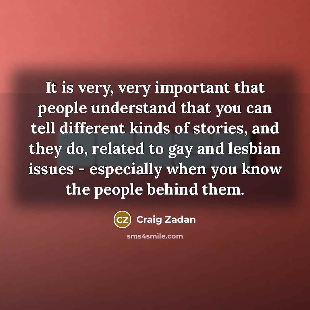 “It is very, very important that people understand that you…” quote by Craig Zadan