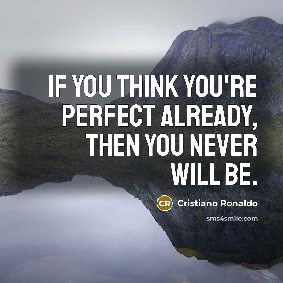 “If you think you're perfect already, then you never will…” quote by Cristiano Ronaldo