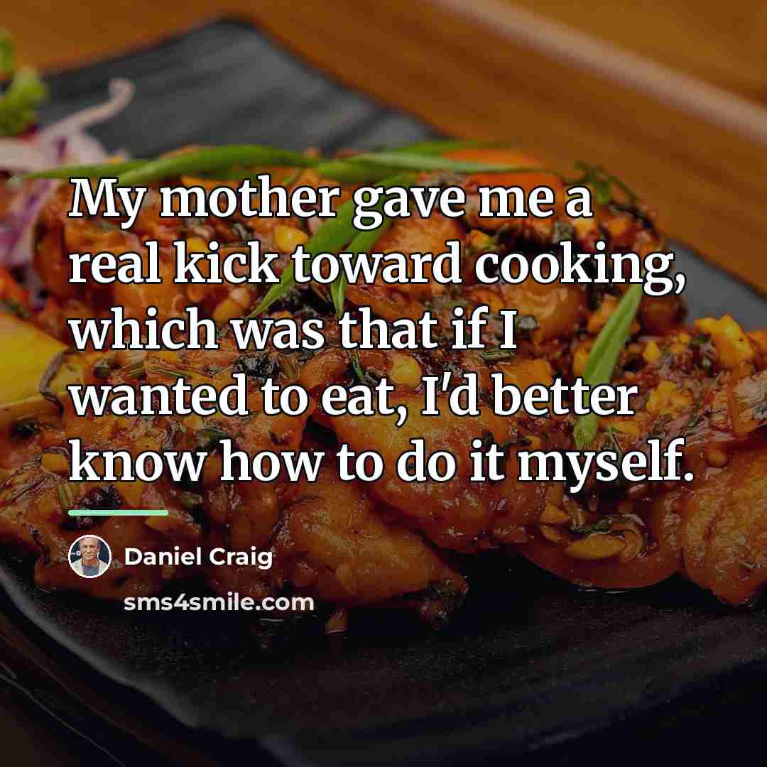 “My mother gave me a real kick toward cooking, which…” quote by Daniel Craig