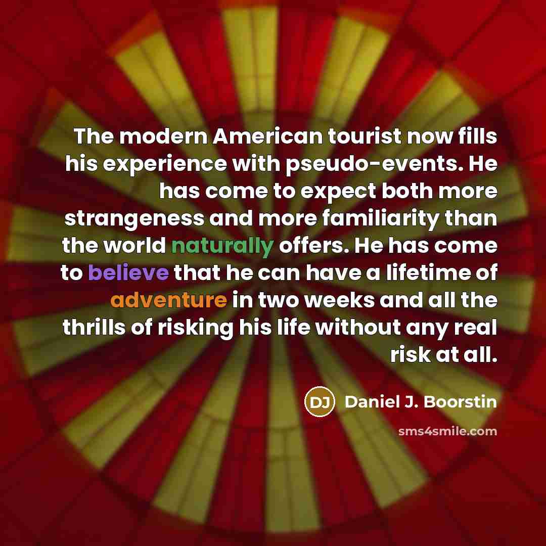 “The modern American tourist now fills his experience with pseudo-events.…” quote by Daniel J. Boorstin