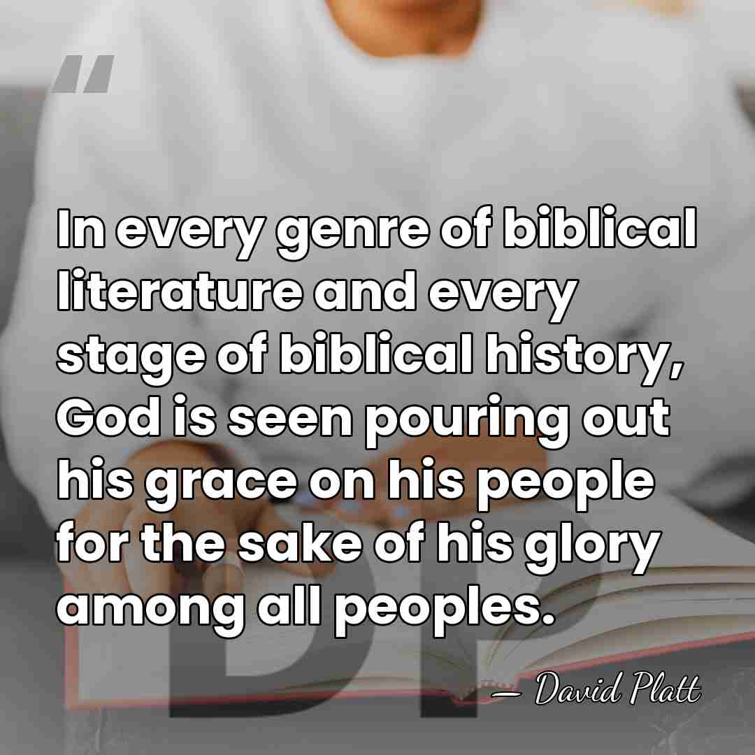 In every genre of biblical literature and every stage of biblical history,&hellip; - David Platt