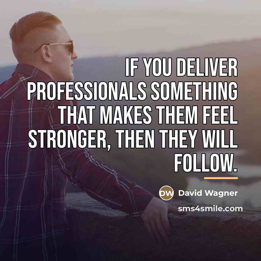 “If you deliver professionals something that makes them feel stronger,…” quote by David Wagner