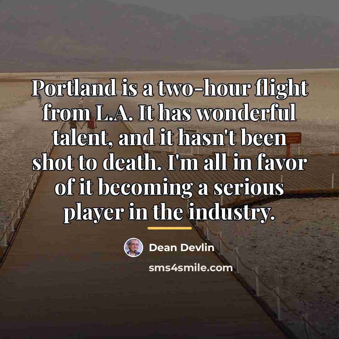 “Portland is a two-hour flight from L.A. It has wonderful…” quote by Dean Devlin