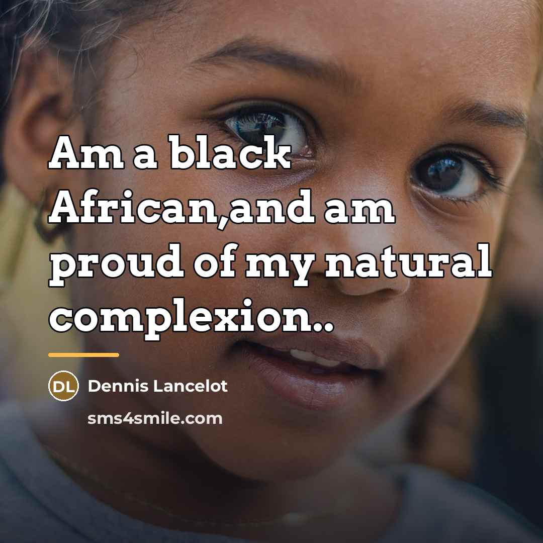 “Am a black African,and am proud of my natural complexion..…” quote by Dennis Lancelot
