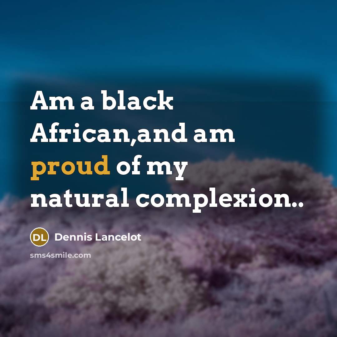 “Am a black African,and am proud of my natural complexion..” quote by Dennis Lancelot