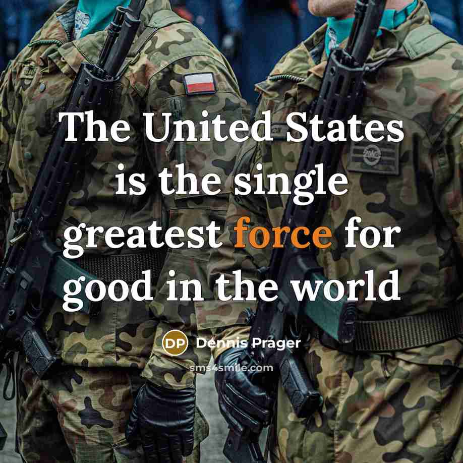 “The United States is the single greatest force for good…” quote by Dennis Prager