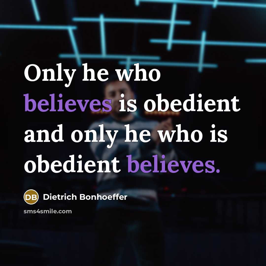 “Only he who believes is obedient and only he who is obedient believes.” quote by Dietrich Bonhoeffer