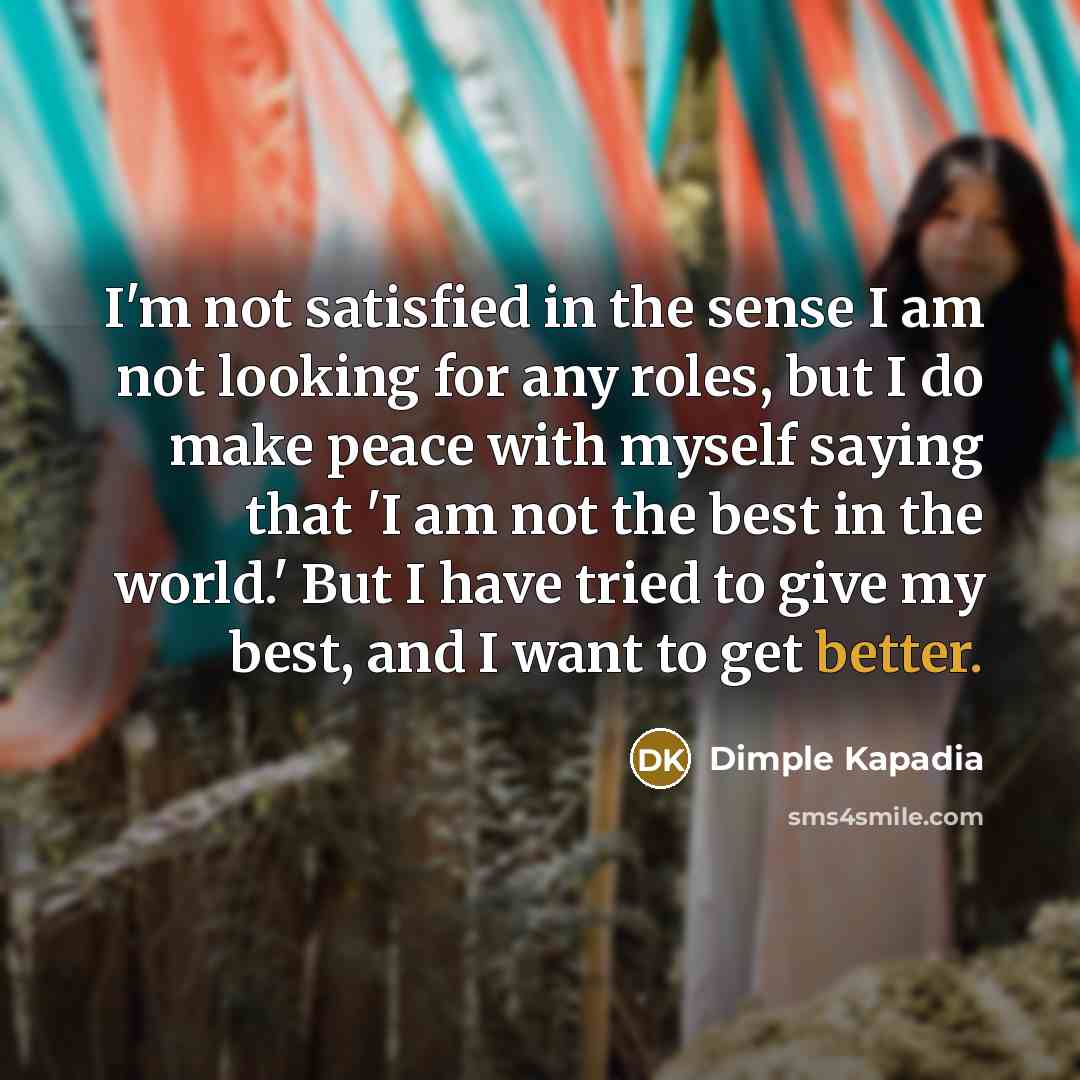“I'm not satisfied in the sense I am not looking…” quote by Dimple Kapadia