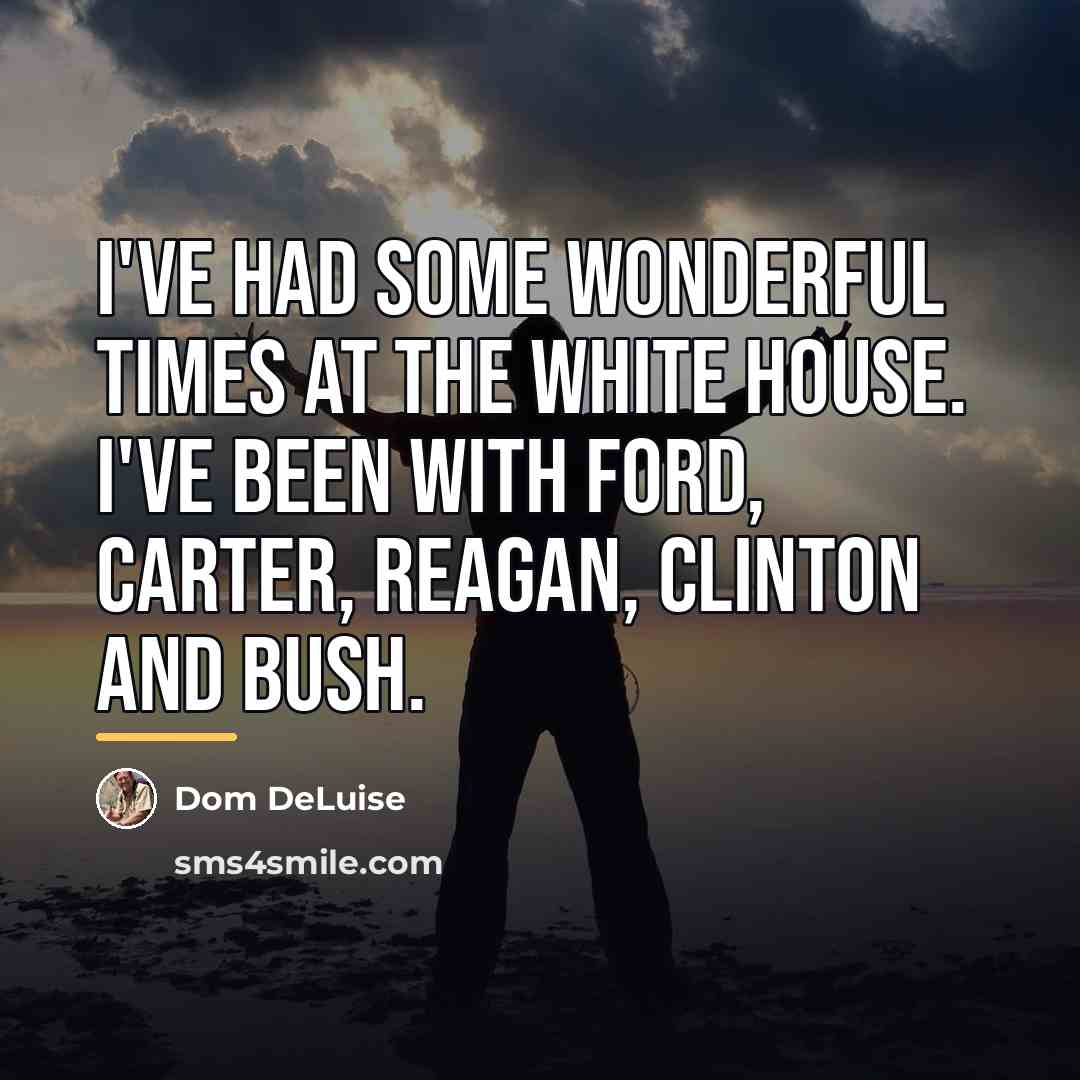 “I've had some wonderful times at the White House. I've…” quote by Dom DeLuise