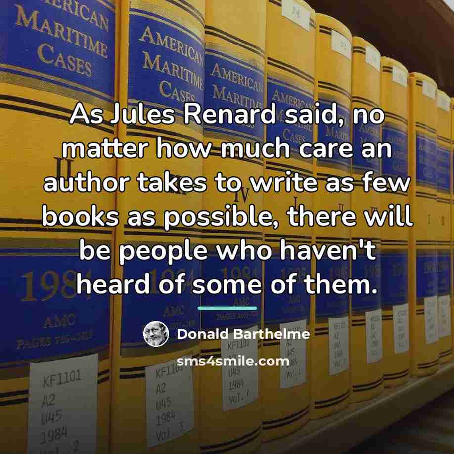 “As Jules Renard said, no matter how much care an…” quote by Donald Barthelme