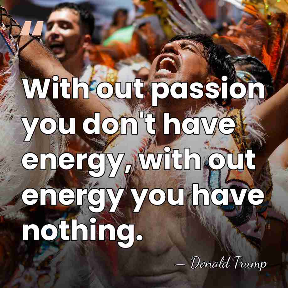 With out passion you don't have energy, with out energy you have&hellip; - Donald Trump