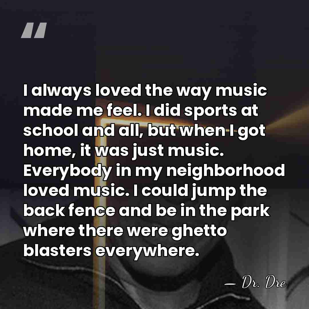 I always loved the way music made me feel. I did sports&hellip; - Dr. Dre