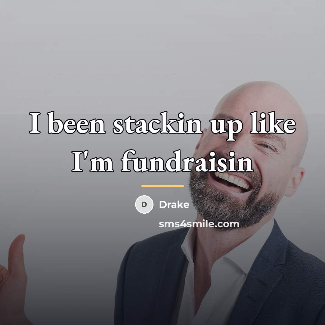 “I been stackin up like I'm fundraisin…” quote by Drake