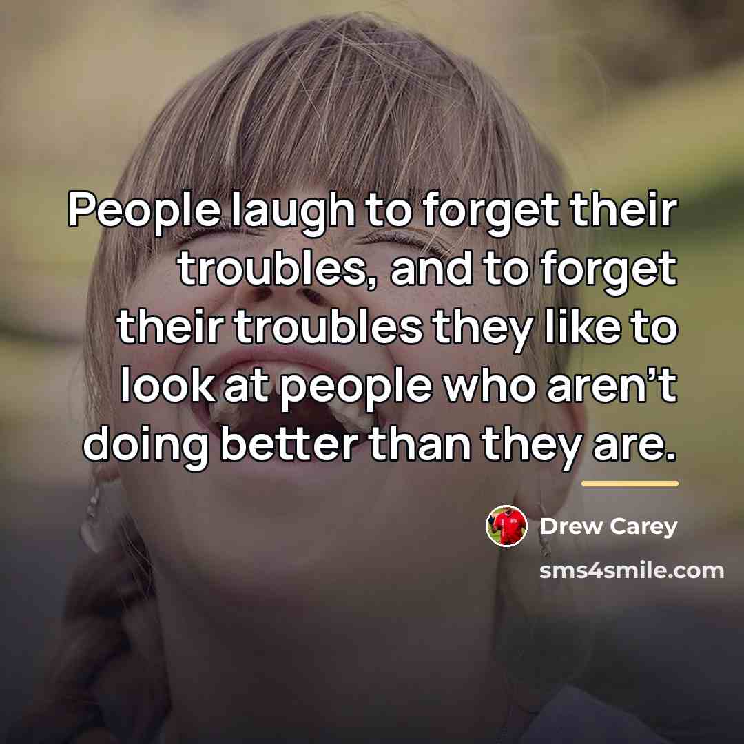 “People laugh to forget their troubles, and to forget their…” quote by Drew Carey
