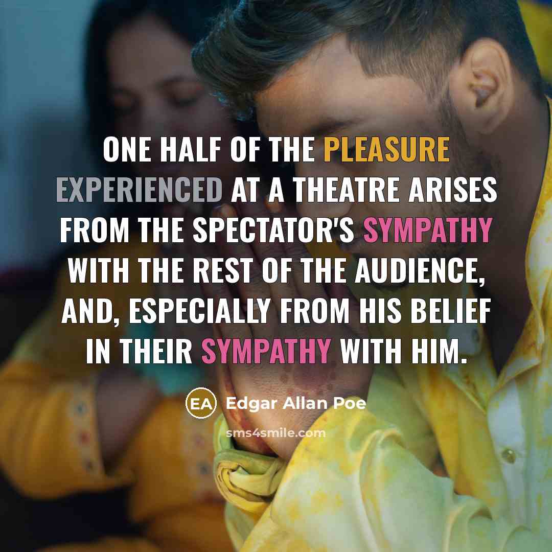 “One half of the pleasure experienced at a theatre arises…” quote by Edgar Allan Poe