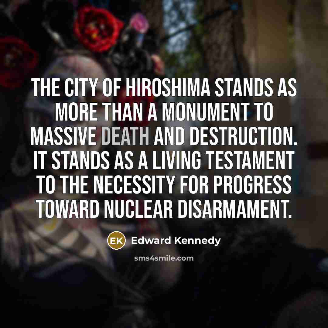“The city of Hiroshima stands as more than a monument…” quote by Edward Kennedy