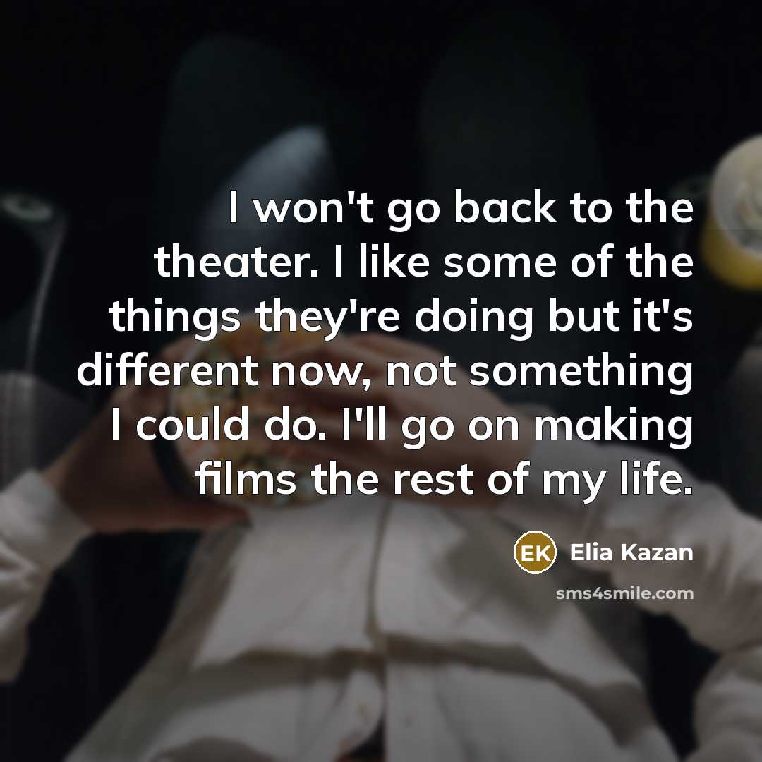 “I won't go back to the theater. I like some…” quote by Elia Kazan