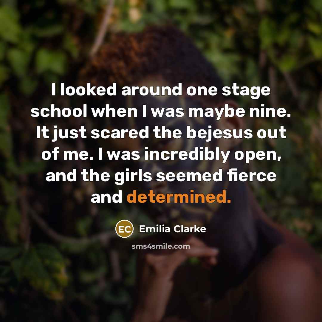 “I looked around one stage school when I was maybe…” quote by Emilia Clarke