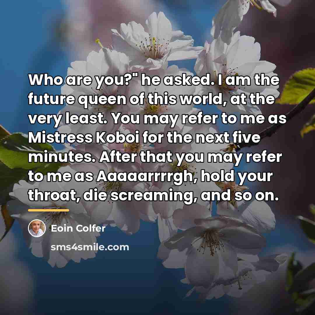 “Who are you?" he asked. I am the future queen…” quote by Eoin Colfer