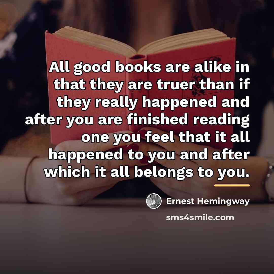 “All good books are alike in that they are truer…” quote by Ernest Hemingway