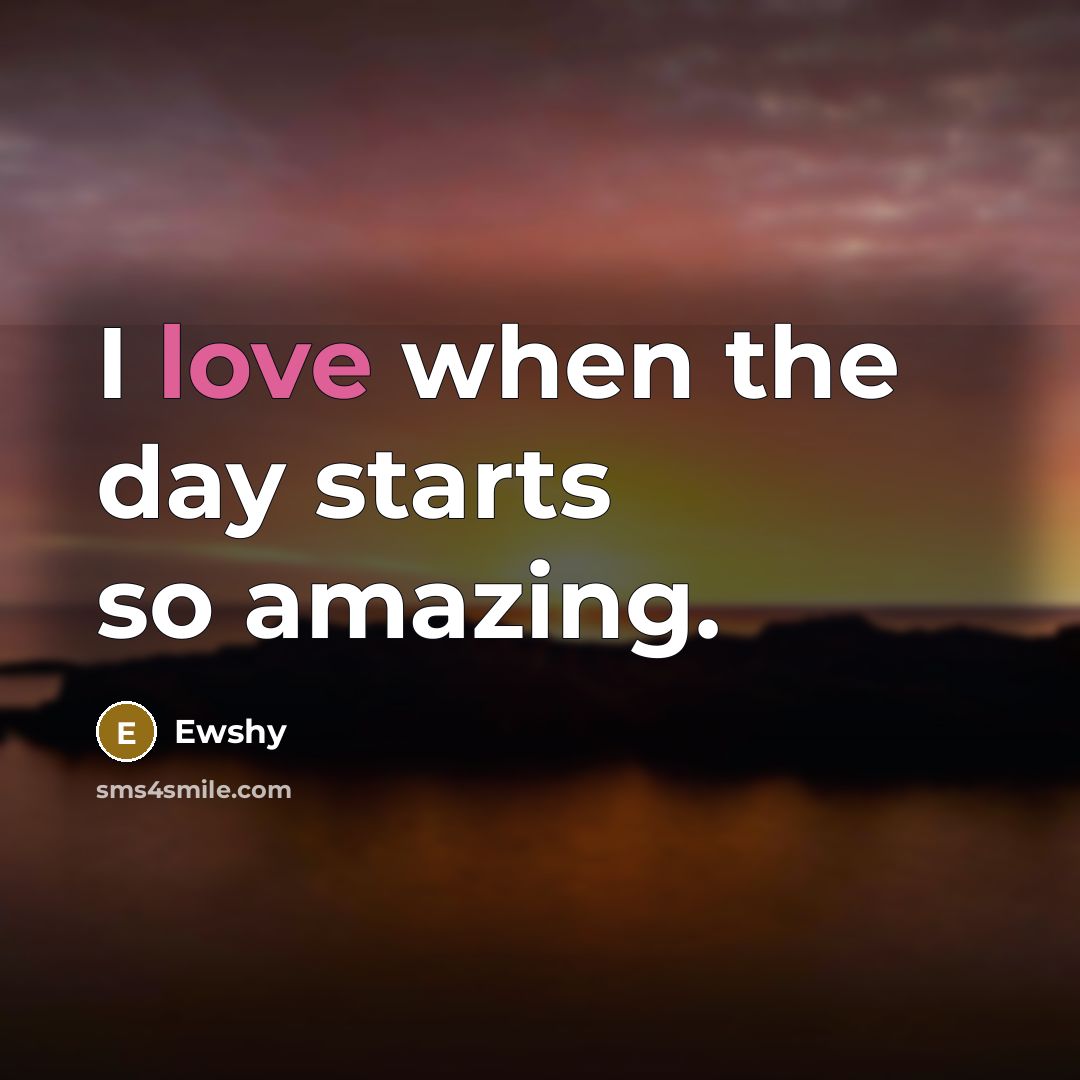 “I love when the day starts so amazing.…” quote by Ewshy
