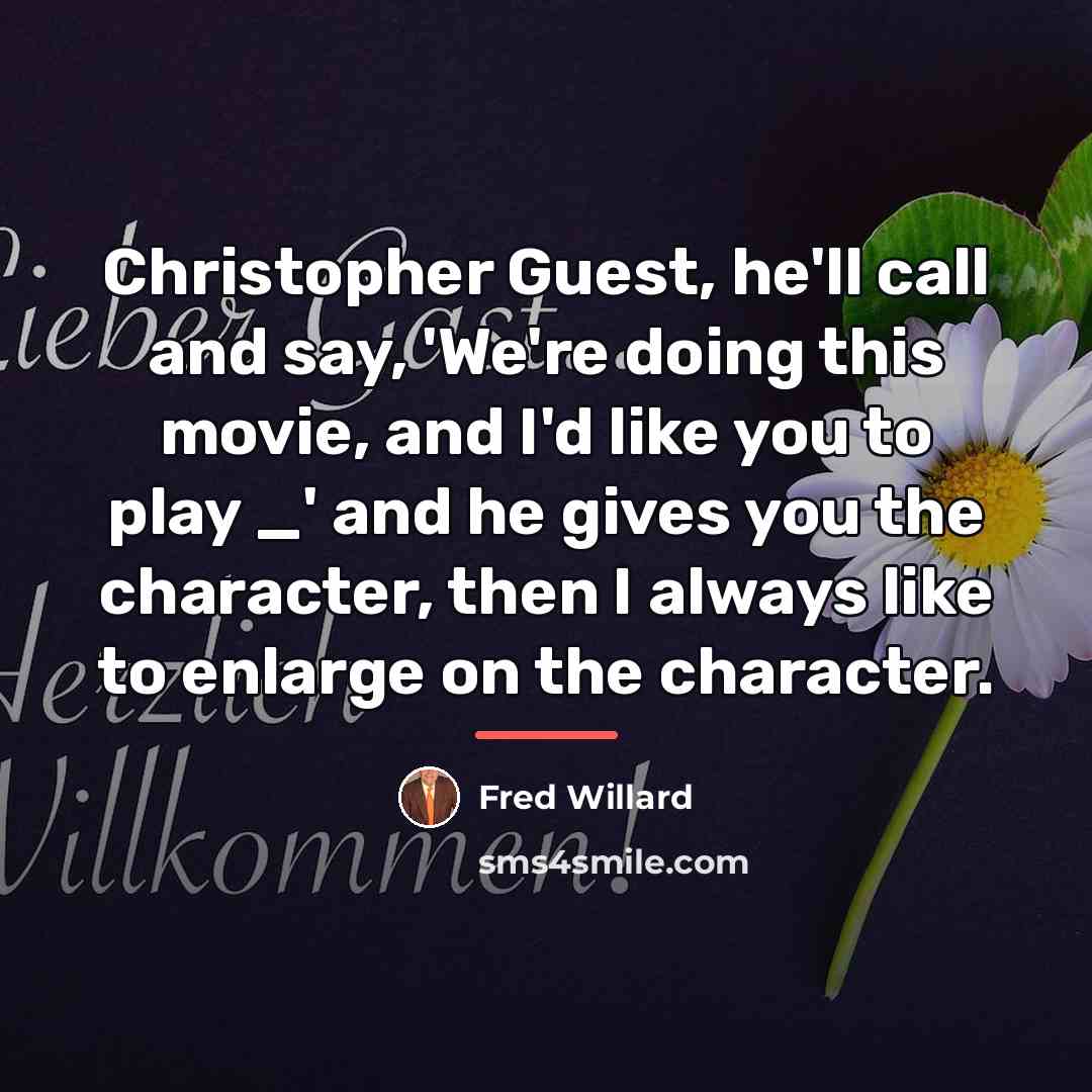 “Christopher Guest, he'll call and say, 'We're doing this movie,…” quote by Fred Willard