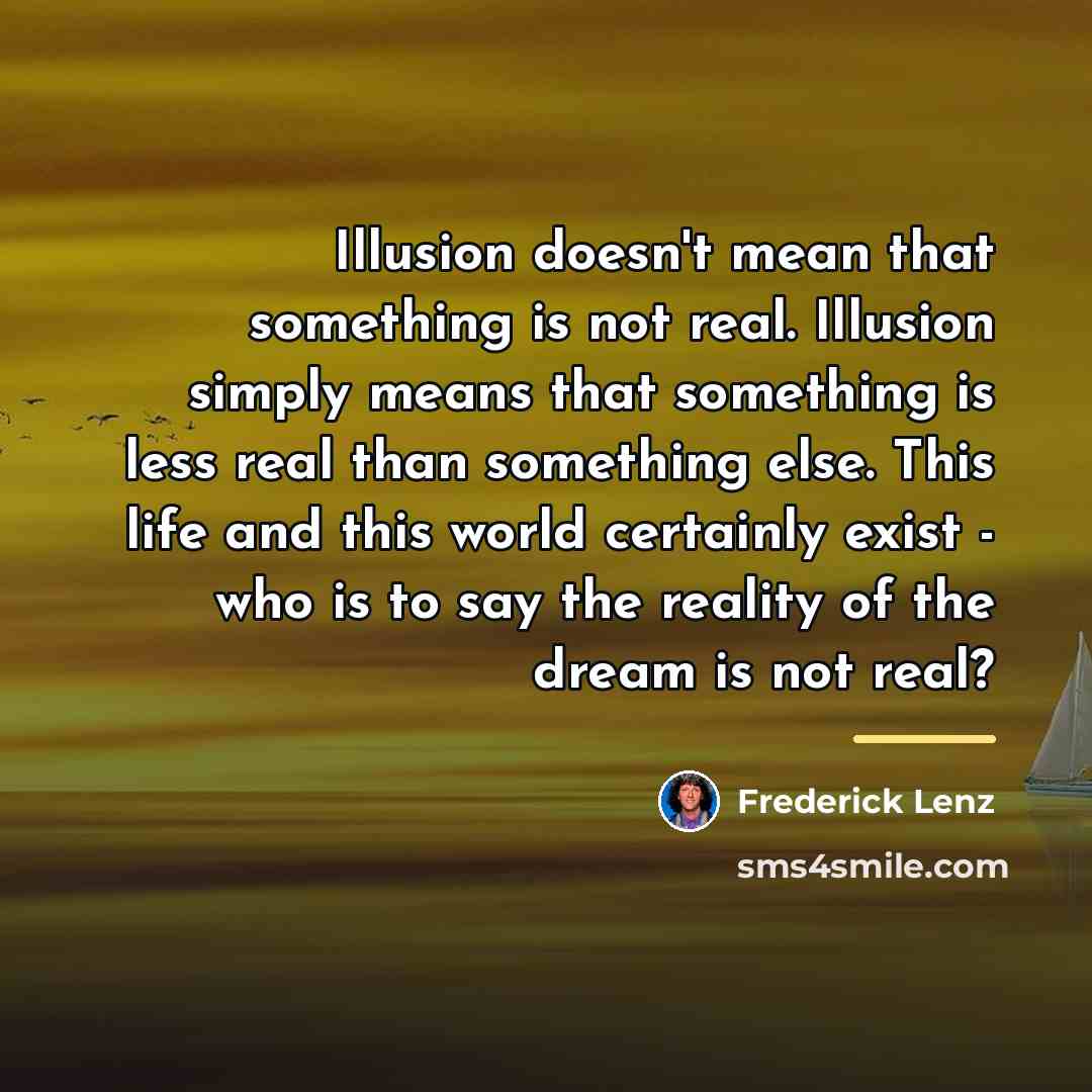 “Illusion doesn't mean that something is not real. Illusion simply…” quote by Frederick Lenz