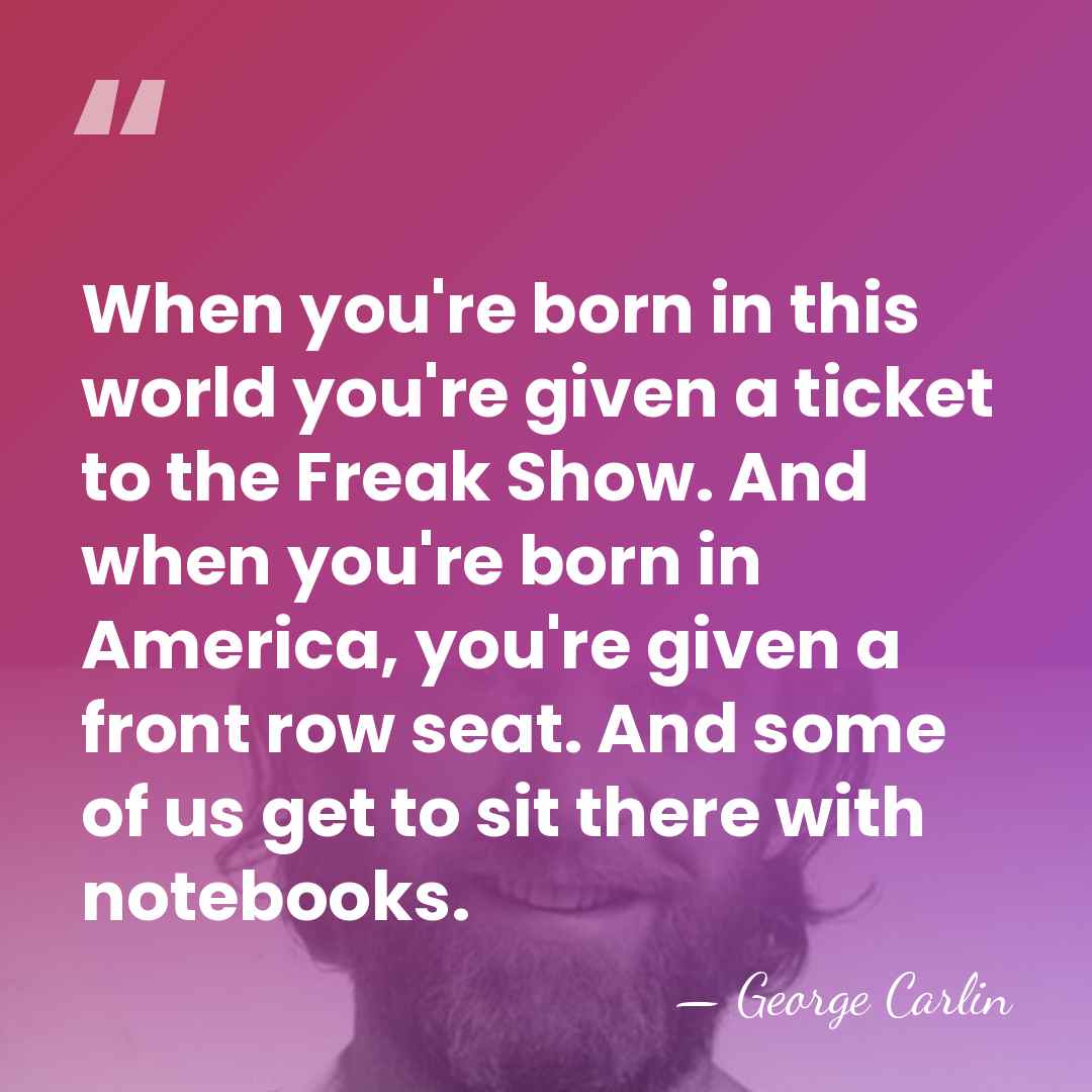 When you're born in this world you're given a ticket to the&hellip; - George Carlin