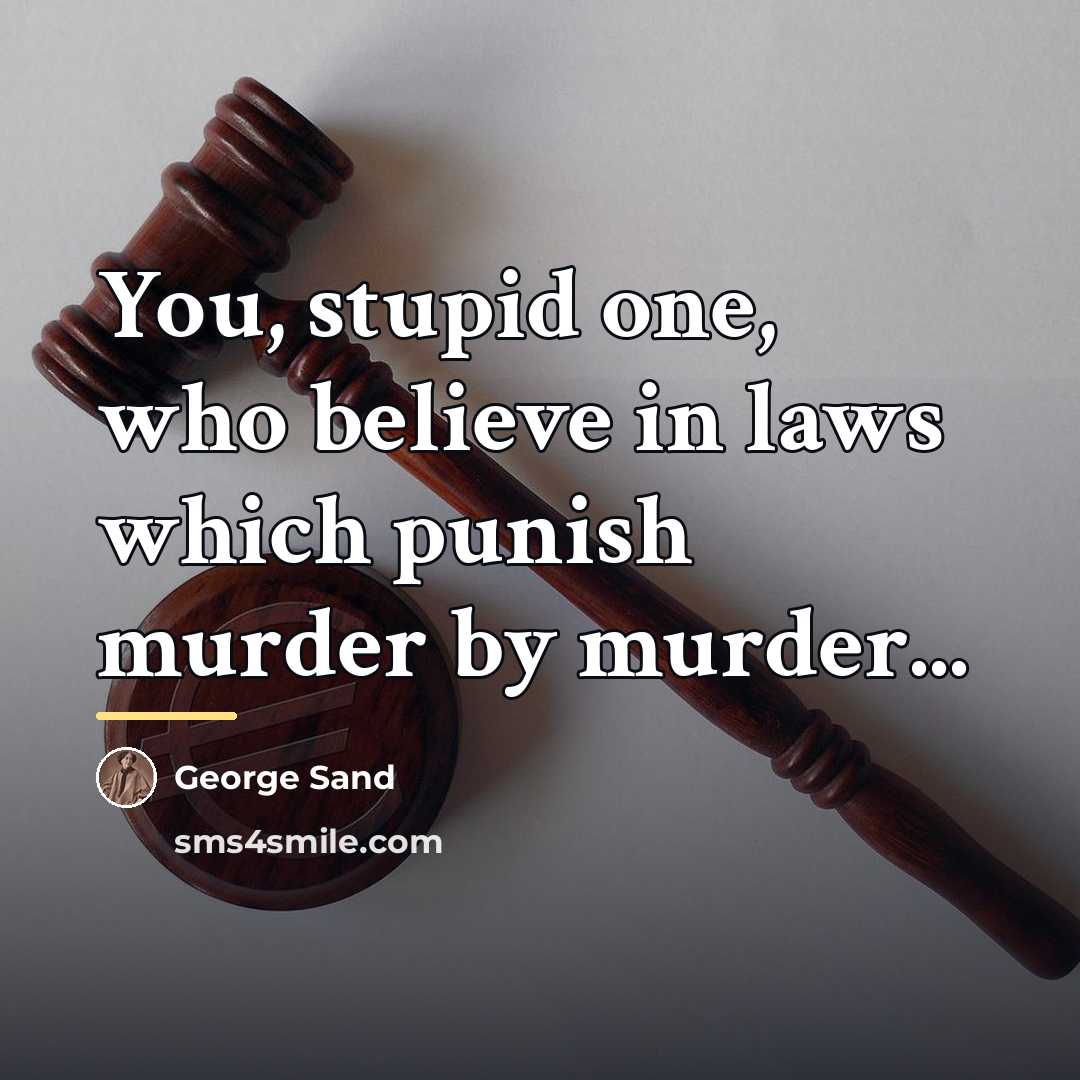 “You, stupid one, who believe in laws which punish murder…” quote by George Sand